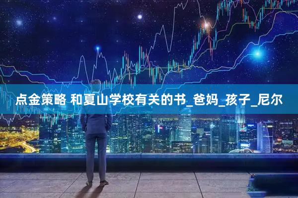 点金策略 和夏山学校有关的书_爸妈_孩子_尼尔
