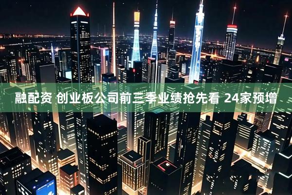 融配资 创业板公司前三季业绩抢先看 24家预增