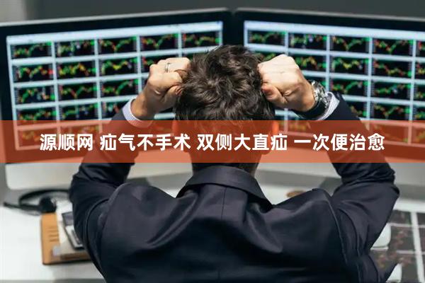源顺网 疝气不手术 双侧大直疝 一次便治愈